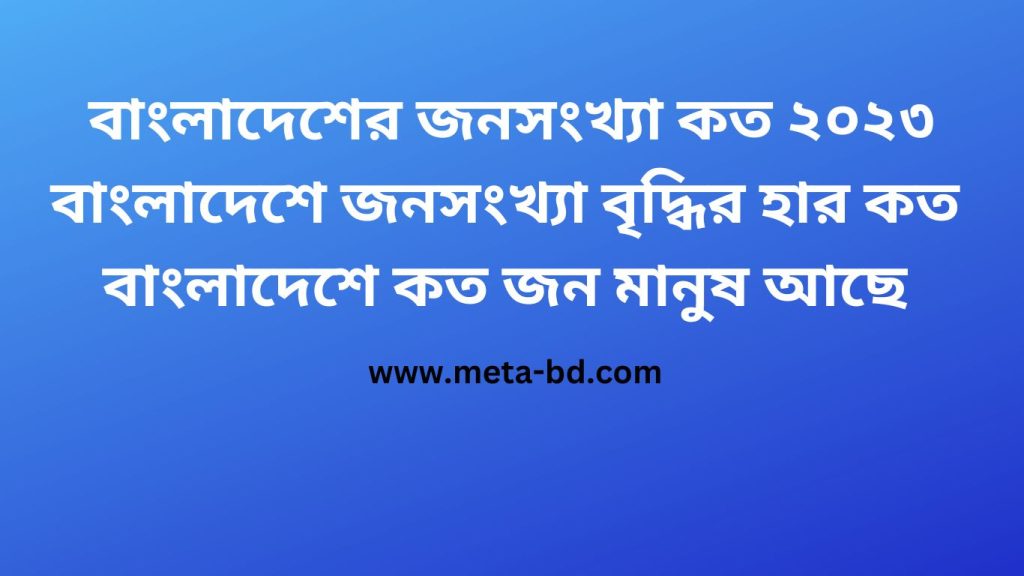 বাংলাদেশের জনসংখ্যা কত ২০২৩-বাংলাদেশে জনসংখ্যা বৃদ্ধির হার কত