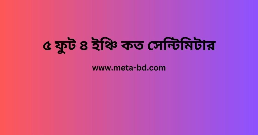৫ ফুট ৪ ইঞ্চি কত সেন্টিমিটার
